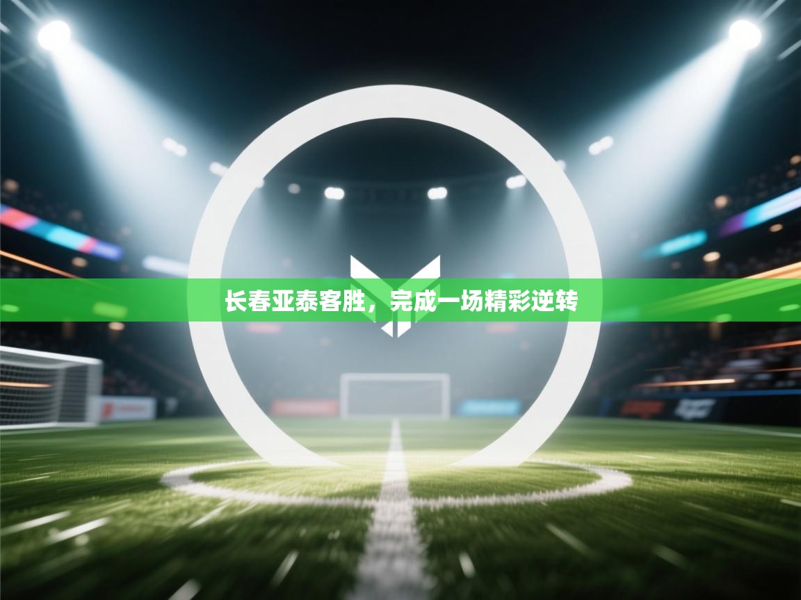 长春亚泰客胜，完成一场精彩逆转  第1张