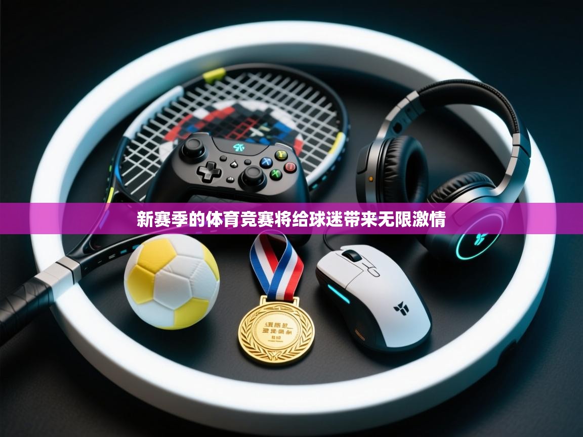 新赛季的体育竞赛将给球迷带来无限激情