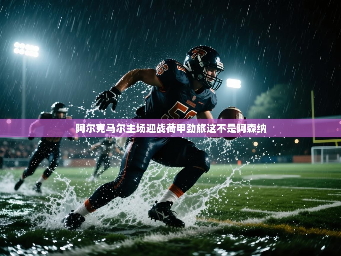 阿尔克马尔主场迎战荷甲劲旅这不是阿森纳