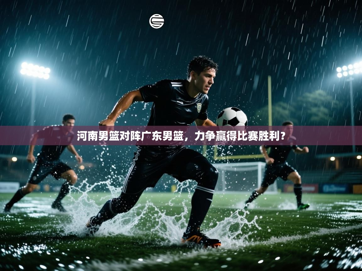 河南男篮对阵广东男篮，力争赢得比赛胜利？